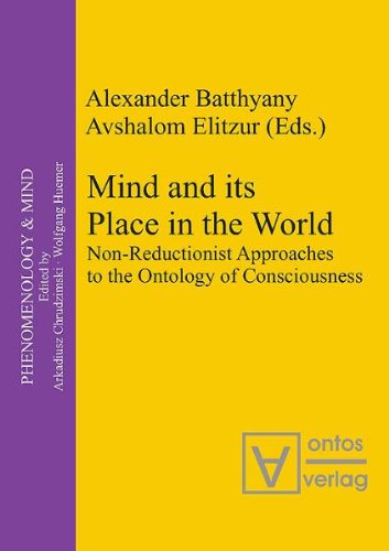 Mind and its Place in the World Non-Reductionist Approaches to the Ontology of Consciousness - Batthyany, Alexander und Avshalom Elitzur