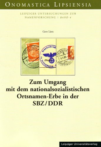 Zum Umgang mit dem nationalsozialistischen Ortsnamen-Erbe in der SBZ/DDR (Leipziger Untersuchungen zur Namensforschung) - Lietz Gero
