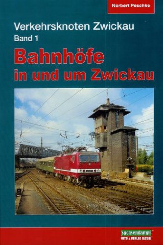 Verkehrsknoten Zwickau. Bd. 1., Bahnhöfe in und um Zwickau - Norbert Peschke