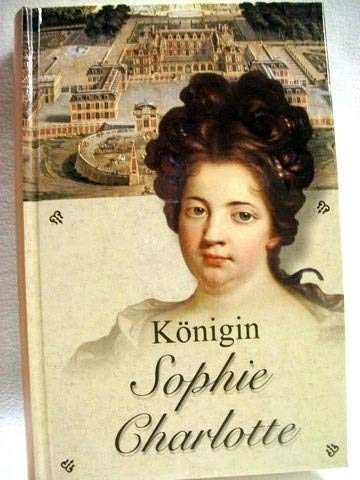 Beispielbild fr Knigin Sophie Charlotte von Preuen : ein historischer Roman zum Verkauf von Antiquariat  Angelika Hofmann