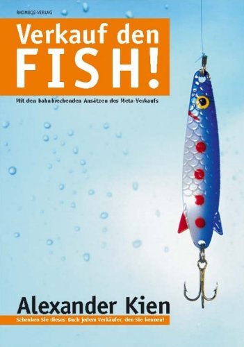 Beispielbild fr Verkauf den FISH!. Mit den bahnbrechenden Anstzen des Meta-Verkaufs. Schenken Sie dieses Buch jedem Verkufer, den Sie kennen! Kien, Alexander zum Verkauf von BUCHSERVICE / ANTIQUARIAT Lars Lutzer