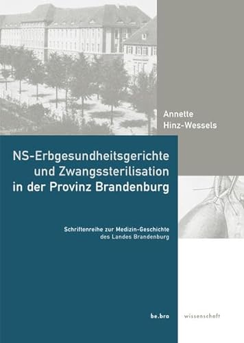 NS-Erbgesundheitsgerichte und Zwangssterilisation in der Provinz Brandenburg - Annette Hinz-Wessels
