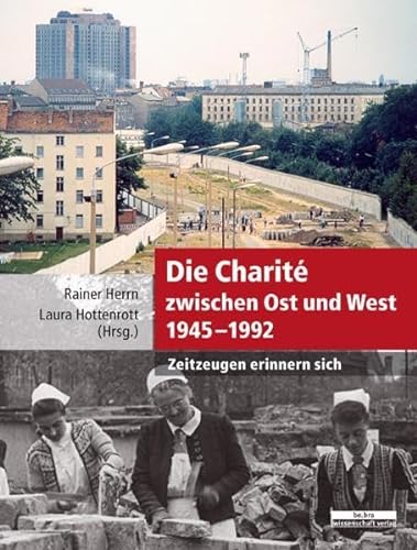 Beispielbild fr Die Charit zwischen Ost und West (1945 - 1992). Zeitzeugen erinnern sich. Hrsg.: Rainer Herrn, Laura Hottenrott. zum Verkauf von Antiquariat Jrgen Lssig