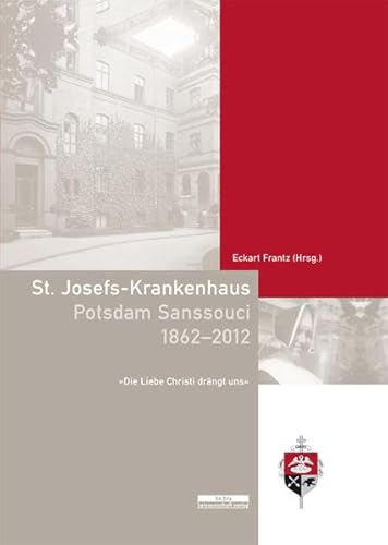 Imagen de archivo de St. Josefs-Krankenhaus Potsdam Sanssouci 1862-2012 - Die Liebe Christi drngt uns a la venta por PRIMOBUCH