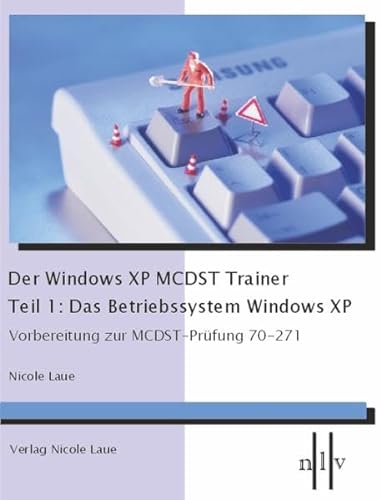 Der Windows XP MCDST Trainer - Teil1: Das Betriebssystem Windows XP, Vorbereitung zur MCDST-Prüfung 70-271 - Laue, Nicole