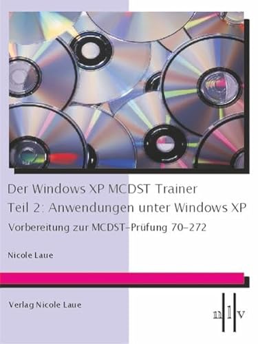 Der Windows XP MCDST Trainer -Teil 2: Anwendungen unter Windows XP, Vorbereitung zur MCDST-Prüfung 70-272 - Laue, Nicole