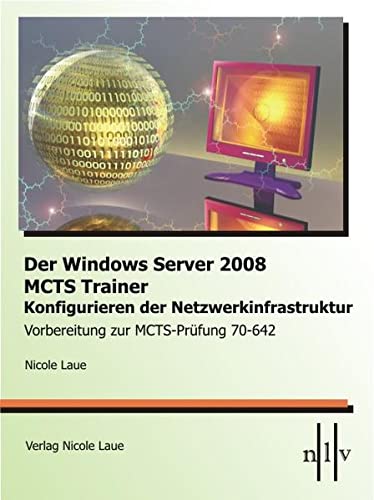 Der Windows Server 2008 MCTS Trainer - Konfigurieren der Netzwerkinfrastruktur - Vorbereitung zur MCTS-Prüfung 70-642 - Laue, Nicole