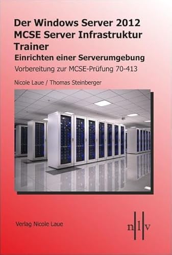 Beispielbild fr Der Windows Server 2012 MCSE Server Infrastruktur Trainer, Entwerfen und Einrichten einer Serverumgebung, Vorbereitung zur MCSE-Prfung 70-413 zum Verkauf von medimops