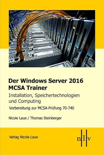 Stock image for Der Windows Server 2016 MCSA Trainer, Installation, Speichertechnologien und Computing, Vorbereitung zur MCSA-Prfung 70-740 for sale by GF Books, Inc.