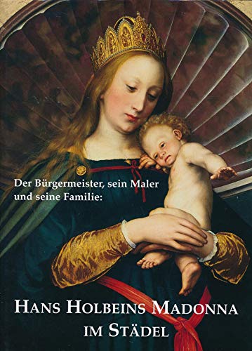 Der Burgermeister, Sein Maler Und Seine Familie: Hans Holbeins Madonna Im Stadel - Imdahl, Max & Sander, Jochen