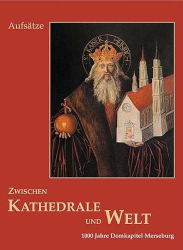 Zwischen Kathedrale und Welt. 1000 Jahre Domkapitel Merseburg. Aufsätze. Wissenschaftlicher Begleitband zur Ausstellung 