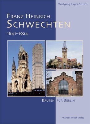 Franz Heinrich Schwechten 1841 - 1924. Bauten für Berlin. - Streich, Wolfgang Jürgen