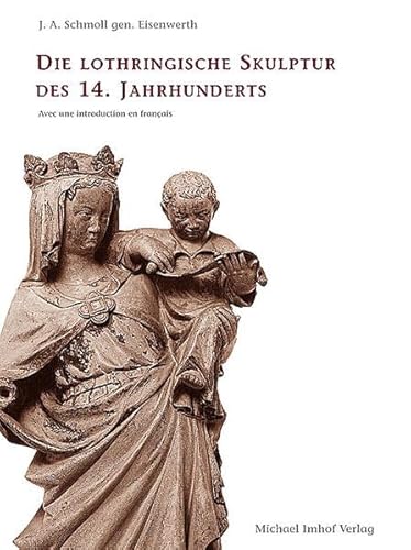 Die Lothringische Skulptur des 14. Jahrhunderts : ihre Voraussetzungen in der Südchampagne und ihre außerlothringischen Beziehungen ; [avec une introduction en français] - Josef Adolf Schmoll gen. Eisenwerth. Unter Mitarb. von Ilse Paula Dolinschek . Red.: Andreas Köstler