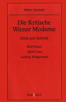 Die kritische Wiener Moderne. Ethik und Ästhetik ; Karl Kraus, Adolf Loos, Ludwig Wittgenstein. - Gemmel, Mirko