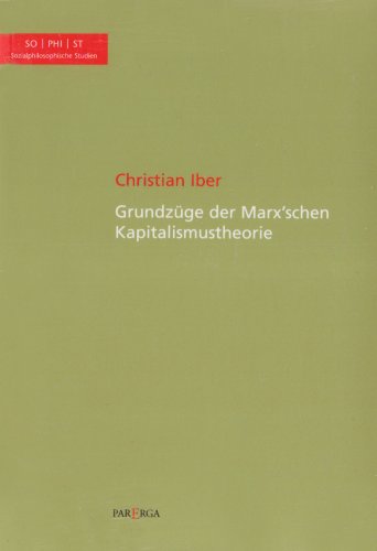 Grundzüge der Marx’schen Kapitalismustheorie. Reihe: SO PHI ST : Sozialphilosophische Studien Band 9 : Herausgegeben von Kurt Röttgers. - Iber, Christian