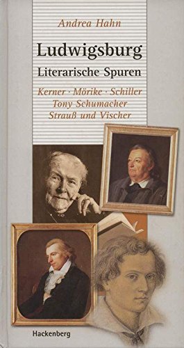 Ludwigsburg - literarische Spuren : Kerner, Mörike, Schiller, Tony Schumacher, Strauß, Vischer. L...