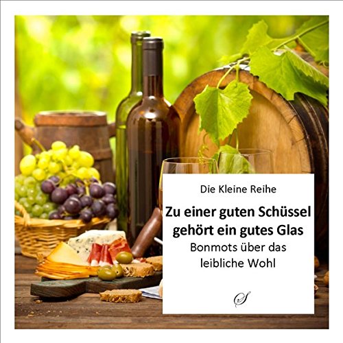 Stock image for Kleine Reihe, Bd. 48: Zu einer guten Schssel gehrt ein gutes Glas: Bonmots ber das leibliche Wohl for sale by medimops