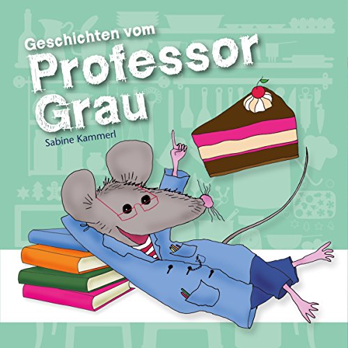 Geschichten vom Professor Grau, 1 CD. Gesprochen von Johannes Steck. - Gesamtspieldauer: ca. 70 Minuten. - Mit Musik! - Sabine, Kammerl