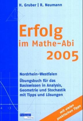 Erfolg im Mathe-Abi 2005 : Nordrhein-Westfalen Helmut Gruber, Robert Neumann - Gruber, Helmut