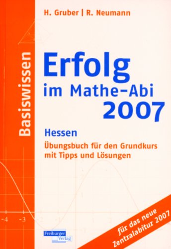 Erfolg im Mathe-Abi 2007. Basiswissen. Hessen. Übungsbuch für den Grundkurs mit Tipps und Lösungen. - Gruber, Helmut; Neumann, Robert.