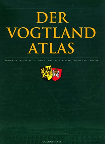 Der Vogtlandatlas: Regionalatlas für Natur, Geschichte, Bevölkerung, Wirtschaft, Kultur