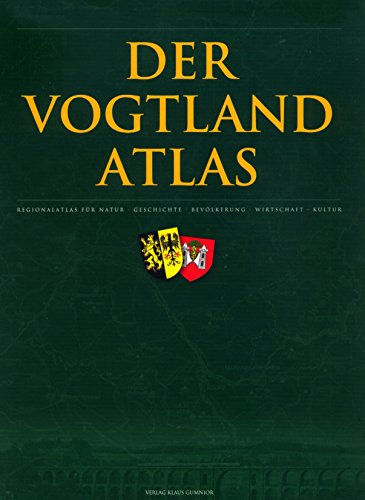 Der Vogtland-Atlas : Regionalatlas zur Natur, Geschichte, Bevölkerung, Wirtschaft, Kultur des säc...