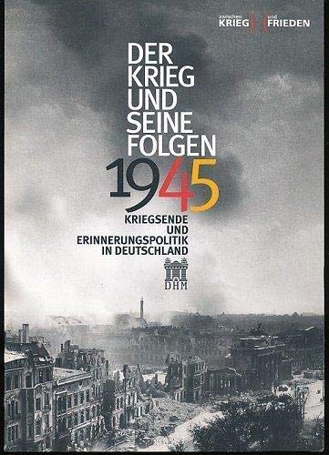 9783937390543: Der Krieg und seine Folgen 1945: Kriegsende und Erinnerungspolitik in Deutschland