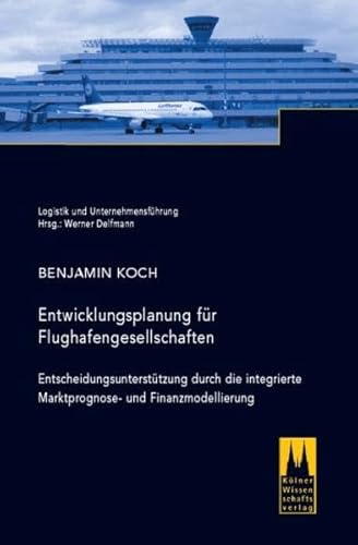 9783937404264: Entwicklungsplanung fr Flughafengesellschaften: Entscheidungsuntersttzung durch die integrierte Marktprognose- und Finanzmodellierung