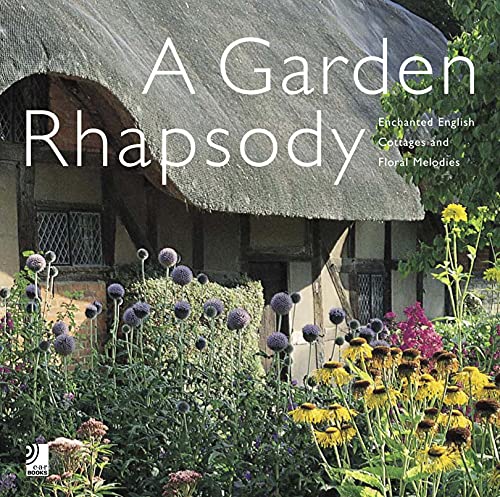 A Garden Rhapsody. Enchanted Engllish Cottages and Floral Melodies.