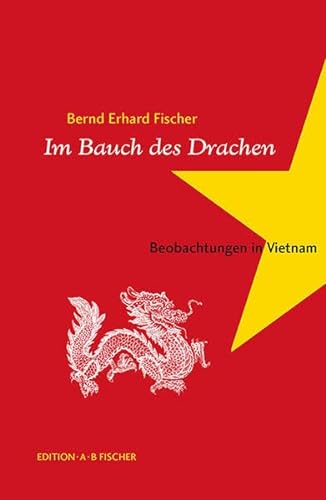 Im Bauch des Drachen Beobachtungen in Vietnam - Fischer, Bernd Erhard