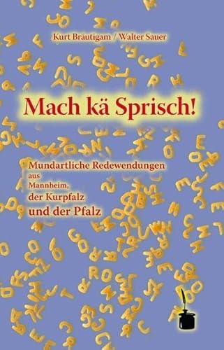 Mach kä Sprisch!: Mundartliche Redewendungen aus Mannheim, der Kurpfalz und der Pfalz - Bräutigam, Kurt
