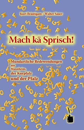 9783937467160: Mach k Sprisch!: Mundartliche Redewendungen aus Mannheim, der Kurpfalz und der Pfalz