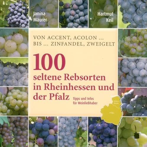 100 Seltene Rebsorten in Rheinhessen und der Pfalz: Von Accent, Acolon bis Zinfandel, Zweigelt. Tipps und Infos für Weinliebhaber Von Accent, Acolon bis Zinfandel, Zweigelt. Tipps und Infos für Weinliebhaber - Janina Mäurer, Janina, Hartmut Hartmut Keil und Janina Mäurer