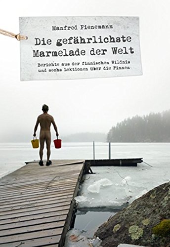 Beispielbild fr Die gefhrlichste Marmelade der Welt: Berichte aus der finnischen Wildnis. zum Verkauf von medimops