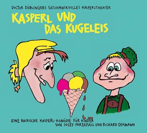 9783937563138: Kasperl und das Kugeleis: Doctor Dblingers geschmackvolles Kasperltheater. Ein bayrisches Kasperlhrspiel fr Kinder, wobei die Erwachsenen durchaus mitlachen knnen