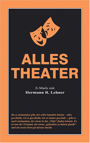 Alles Theater. E-Mails mikt Hermann R. Lehner - Lehner, Hermann R.