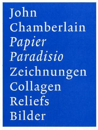 Stock image for John Chamberlain. Papier, Paradisio, Zeichnungen, Collagen, Reliefs, Bilder. Texte von Carl Andre, John Chamberlain, Robert Creeley, Fielding Dawson und Dieter Schwarz. Kunstmuseum Winterthur, 3. September bis 20. November 2005. for sale by Antiquariat am St. Vith