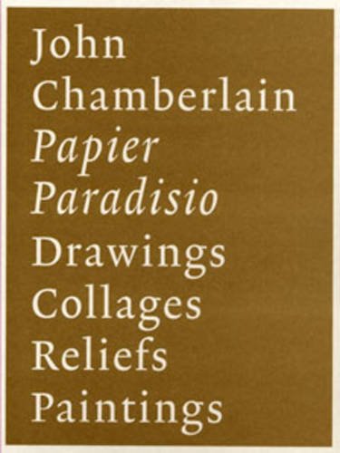 9783937572413: John Chamberlain: Papier Paradisio/ Drawings, Collages, Reliefs, Paintings