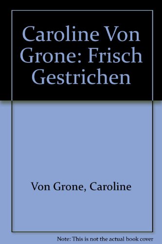 Caroline Von Grone: Frisch Gestrichen (9783937572451) by Von Grone, Caroline; Herstatt, Claudia; Gardner, Belinda Grace