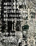 Anselm Kiefer: Wege der Weltweisheit / Die Frauen der Revolution.