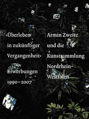 9783937572949: "UBERLEBEN in ZUKUNFTIGER VERGANGENHEIT": ERWERBUNGEN, 1990-2007 -- ARMIN ZWEITE UND DIE KUNSTSAMMLUNG NORDRHEIN-WESTFALEN ("Surviving in Future Past": Acquisitions, 1990-2007 -- Armin Zweite and the Kunstsammlung Nordrhein-Westfalen)