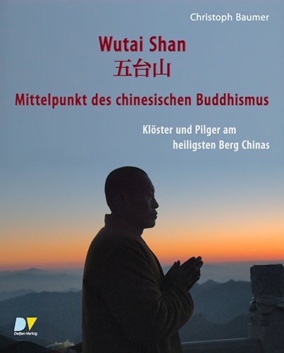 Wutai Shan. Mittelpunkt des chinesischen Buddhismus. Klöster und Pilger am heiligsten Berg Chinas. - Baumer, Christoph