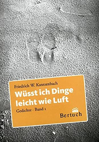 Wüsst ich Dinge leicht wie Luft: Gedichte Band 1 - Friedrich Wilhelm Kantzenbach