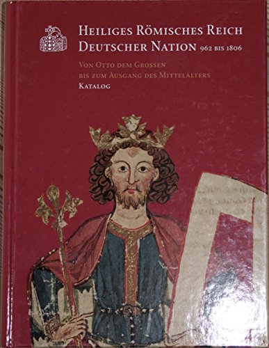 Heiliges Römisches Reich Deutscher Nation 962 bis 1806 Von Otto dem Großen bis zum Ausgang des Mittelalters. Essays - Pöppelmann, Heike (Red.)