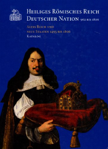 Beispielbild fr Heiliges Rmisches Reich Deutscher Nation 962 bis 1806. Altes Reich und Neue Staaten 1495 bis 1806. Katalog 29. Ausstellung des Europarates in Berlin und Magdeburg zum Verkauf von Edition H. Schroeder e.K.