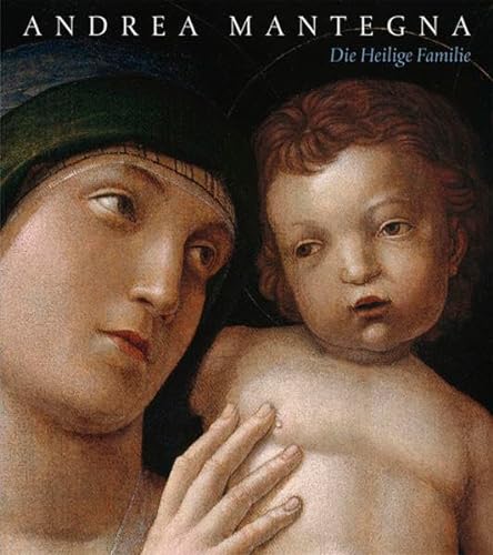 Andrea Mantegna : Die Heilige Familie. - (Kabinettausstellung anlässlich der Restaurierung des Gemäldes). - Henning, Andreas/ Schölzel, Christoph (Hrsg.)/ Staatliche Kunstsammlung Dresden