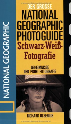Der Große National Geographic Photoguide. Schwaz-Weiß-Fotografie: Geheimnisse der Profi-Fotografie - Olsenius, Richard
