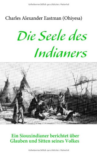 Stock image for Die Seele des Indianers: Ein Siouxindianer berichtet ber Glauben und Sitten seines Volkes for sale by medimops