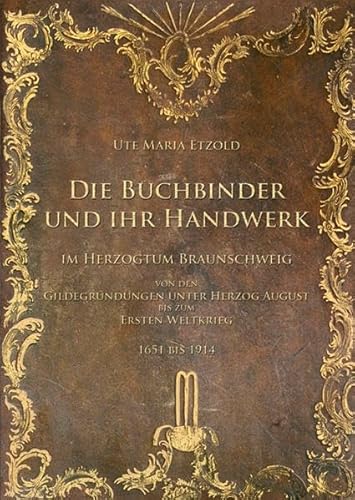 9783937664644: Die Buchbinder und ihr Handwerk im Herzogtum Braunschweig: von den Gildegrndungen unter Herzog August bis zum Ersten Weltkrieg 1651 bis 1914 (Livre en allemand)