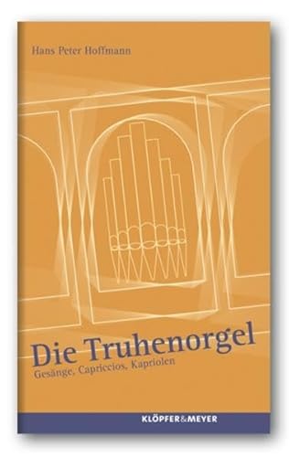 9783937667775: Die Truhenorgel: Gesnge, Capriccios, Kapriolen